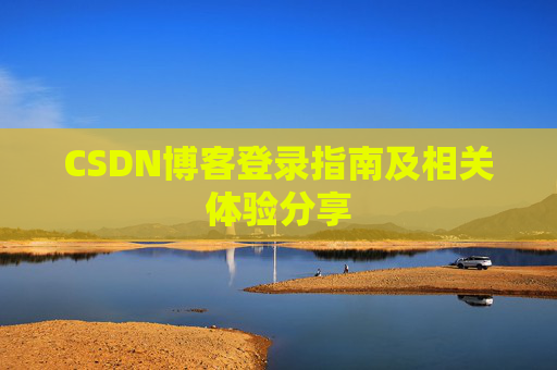 CSDN博客登录指南及相关体验分享