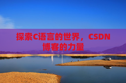 探索C语言的世界，CSDN博客的力量